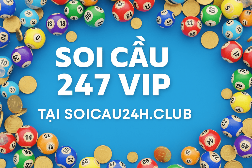 Soi Cầu 247 Vip Có Thật Sự Vip?