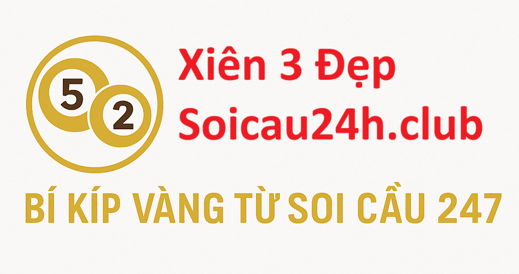 CẶP XIÊN 3 ĐẸP NHẤT HÔM NAY – DỰ ĐOÁN CHUẨN TỪ CHUYÊN GIA SOI CẦU 24H